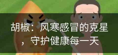 胡椒：风寒感冒的克星，守护健康每一天